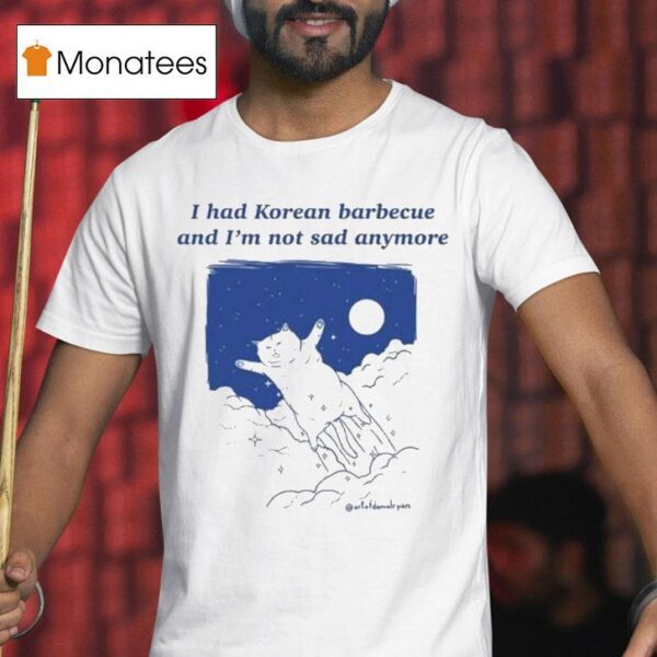 Danial Ryan I Had Korean Barbecue And I M Not Sad Anymore T Shirt