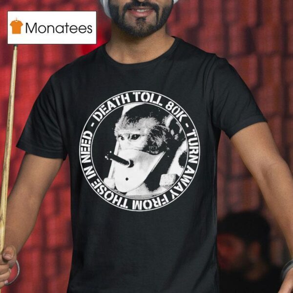 Death Toll K Turn Away From In Need Turnaway Monkey T Shirt