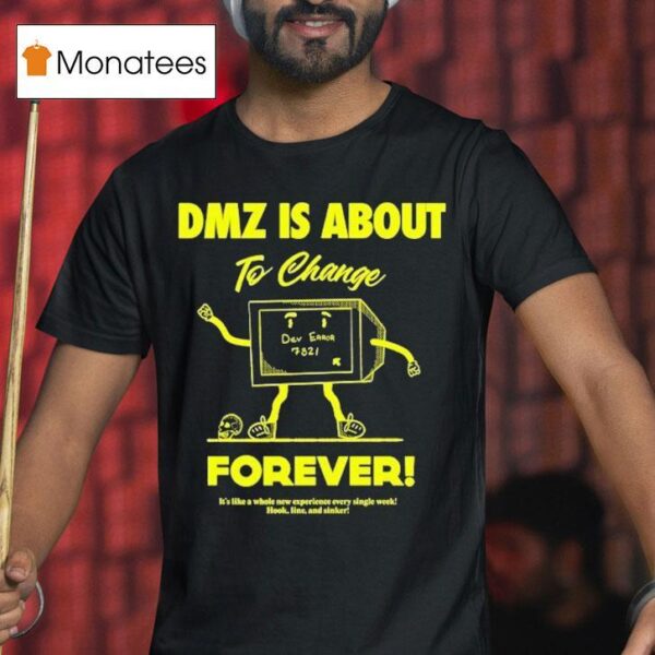 Dmz Is Gonna Change Forever It S Like A Whole New Experience Every Single Week Hook Line And Sinker Dkdynamite T Shirt