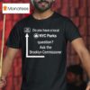 Do You Have A Local Nyc Parks Question Ask The Brooklyn Commissioner T Shirt