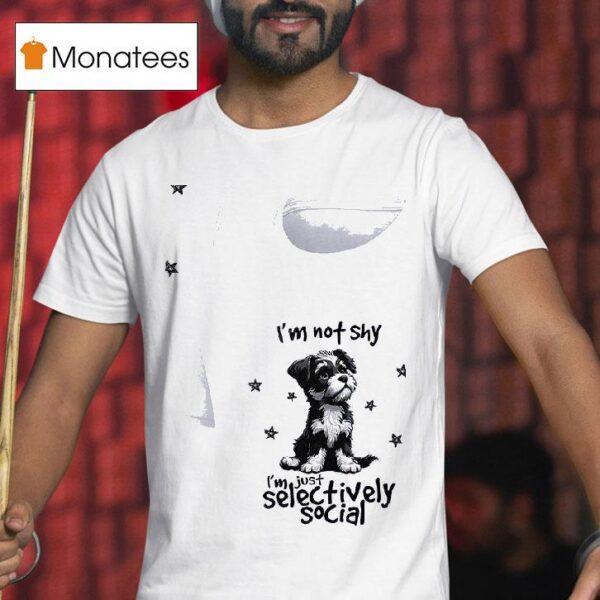 Dog I M Not Shy I M Just Selectively Social T Shirt