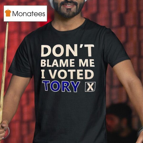 Don T Blame Me I Voted Tory T Shirt