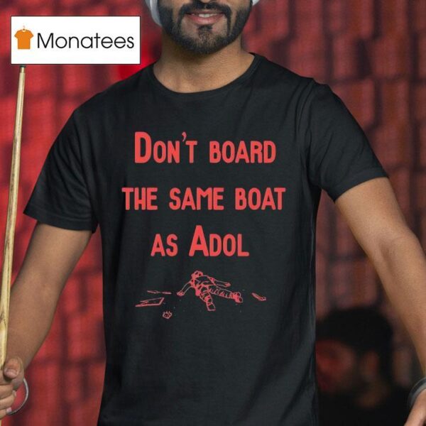 Don T Board The Same Boat As Adol T Shirt