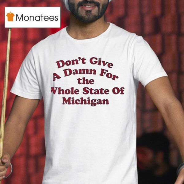 Don T Give A Damn For The Whole State Of Michigan T Shirt