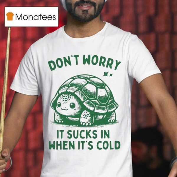 Don T Worry It Sucks In When Its Cold Turtle T Shirt