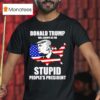 Donald Trump Will Always Be The Stupid People S Presiden T Shirt