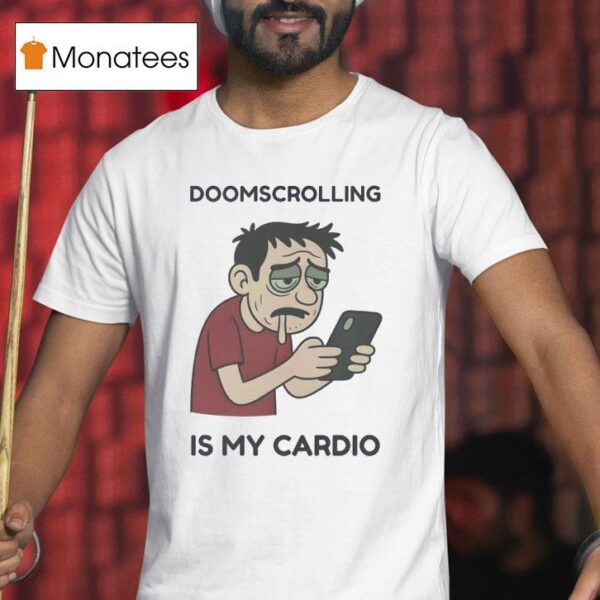 Doomscrolling Is My Cardio T Shirt