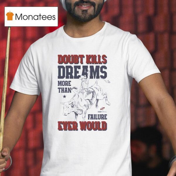 Doubt Kills Dreams More Than Failure Ever Would T Shirt