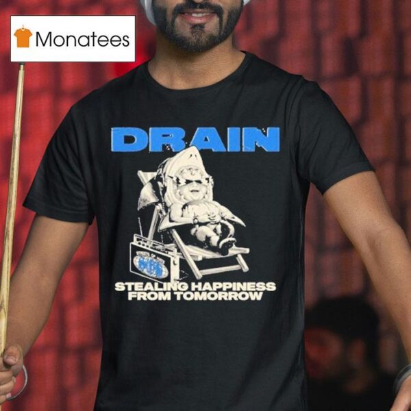Drain Stealing Happiness From Tomorrow T Shirt