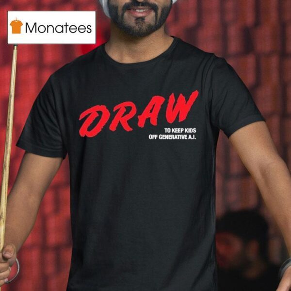 Draw To Keep Kids Off Generative Ai T Shirt