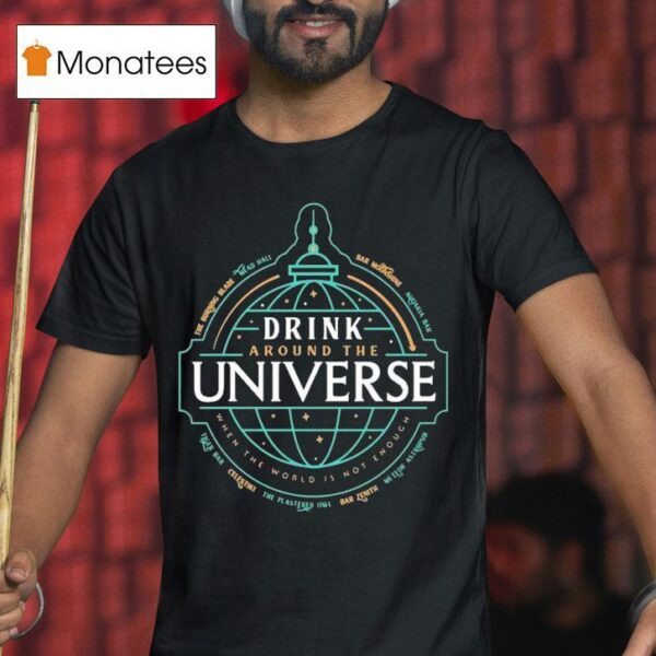 Drink Around The Universe When The World Is Not Enough Globe T Shirt