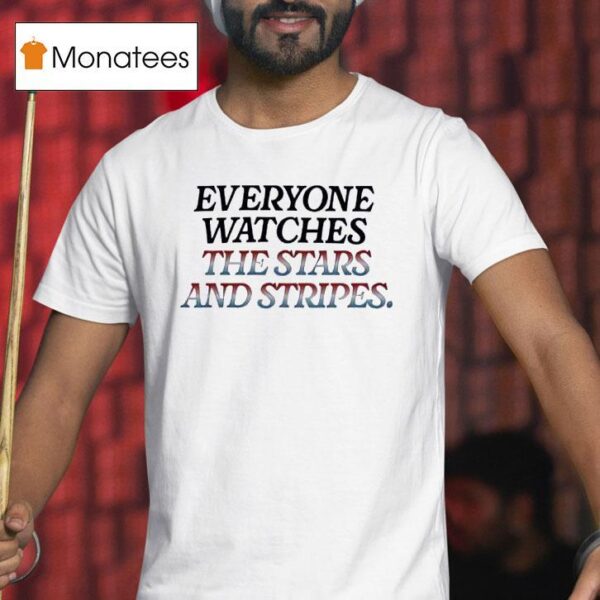 Everyone Watches The Stars And Stripes T Shirt