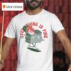 Everything If Fine Even This Dumpster Fire T Shirt