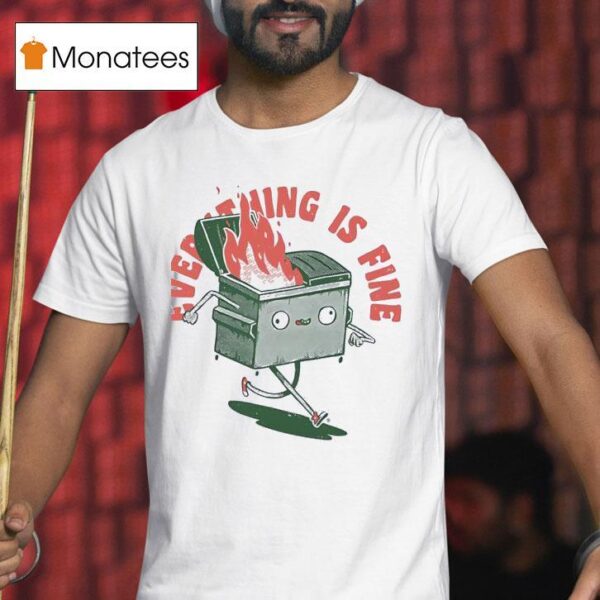 Everything If Fine Even This Dumpster Fire T Shirt