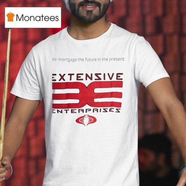 Extensive Enterprises We Mortgage The Future In The Presen T Shirt