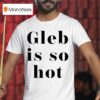 Ezra Sosa Wearing Gleb Is So Ho T Shirt