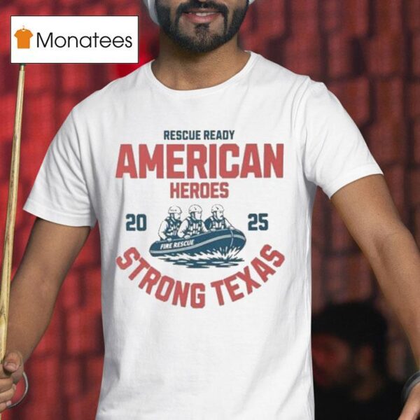 Fire Rescue Ready American Heroes Strong Texas Flood Relief T Shirt