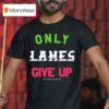 Foos Gone Wild Only Lames Give Up T Shirt