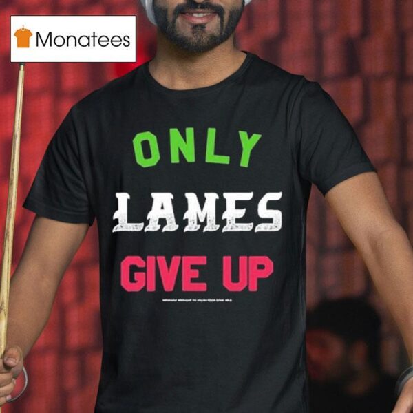 Foos Gone Wild Only Lames Give Up T Shirt