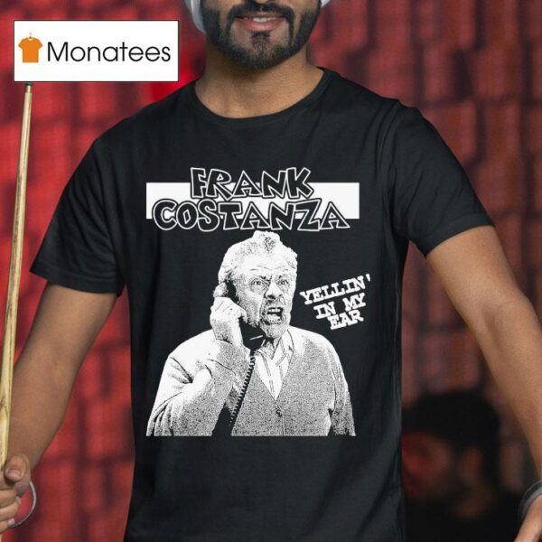 Frank Costanza Yellin In My Ear Operation Costanza T Shirt