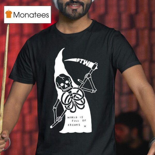 Freak The World Toonico World Is Full Of Freaks Grim Reaper T Shirt
