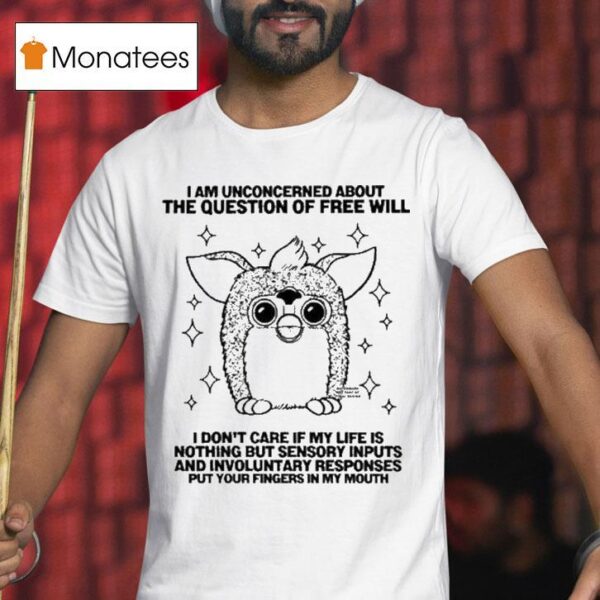 Furby I Am Unconcerned About The Question Of Free Will T Shirt