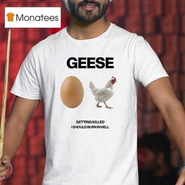 Geese Getting Killed I Should Burn In Hell T Shirt