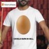 Geese I Should Burn In Hell Eggs T Shirt