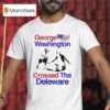 George Washington Crossed The Delaware T Shirt