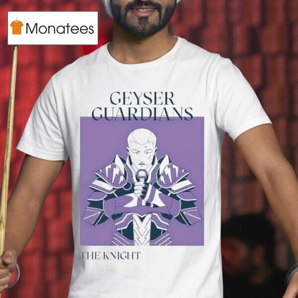 Geyser Guardians The Knigh T Shirt