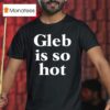 Gleb Is So Ho T Shirt