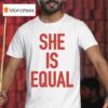 Global Citizen Festival She Is Equal T Shirt