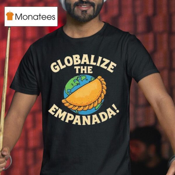 Globalize The Empanada T Shirt