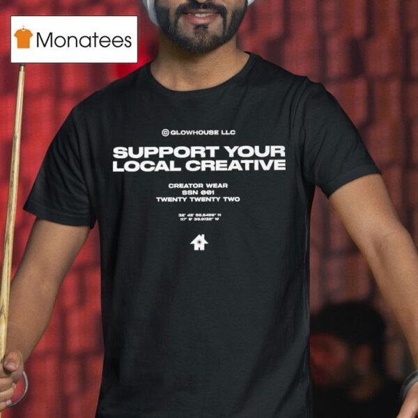 Glowhouse Support Your Local Creative Creator Wear T Shirt