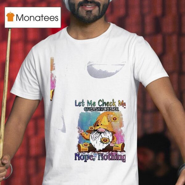 Gnomes Let Me Check My Give Ashitometer Nope Nothing T Shirt