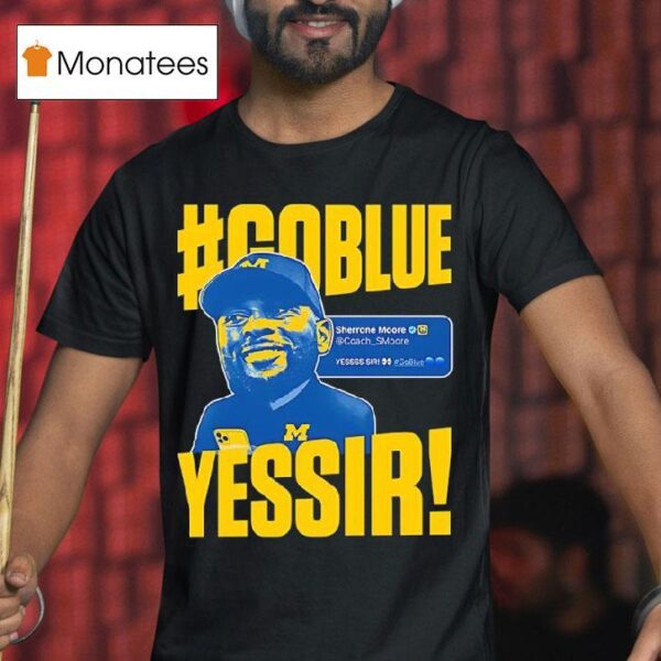 Go Blue Yessir Sherrone Moore Coach Michigan Wolverines T Shirt