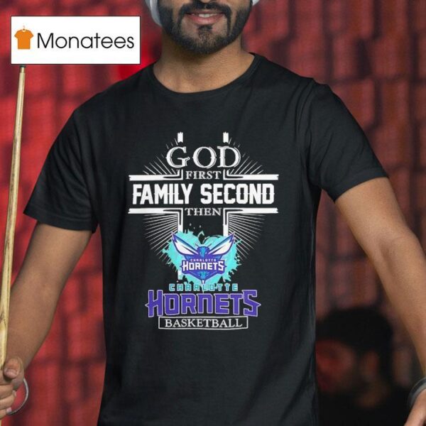 God First Family Second Then Charlotte Hornets Basketball T Shirt