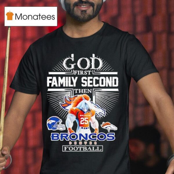 God First Family Second Then Denver Broncos Football T Shirt