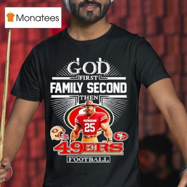 God First Family Second Then San Francisco Ers Football T Shirt