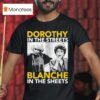 Golden Girls Dorothy In The Streets Blanche In The Sheets T Shirt