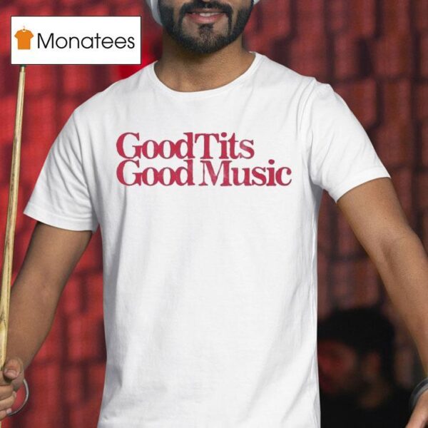 Good Tits Good Music T Shirt