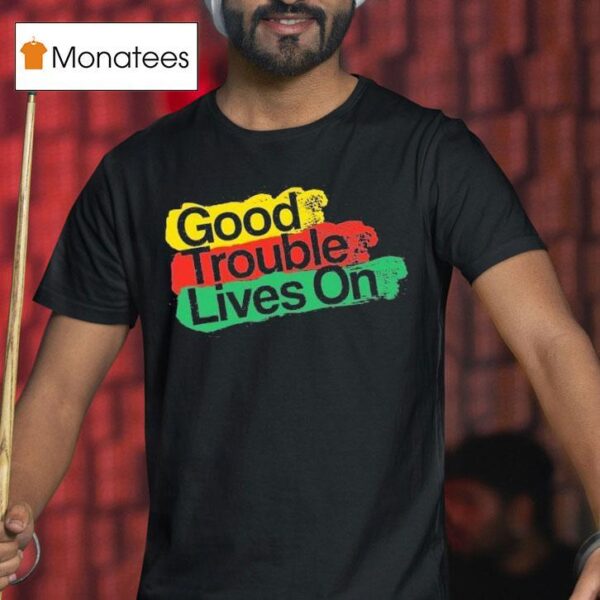 Good Trouble Lives On T Shirt