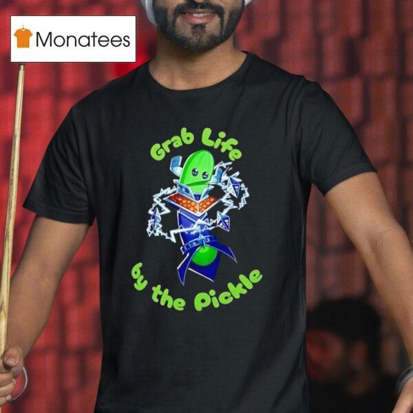 Grab Life By The Pickle T Shirt