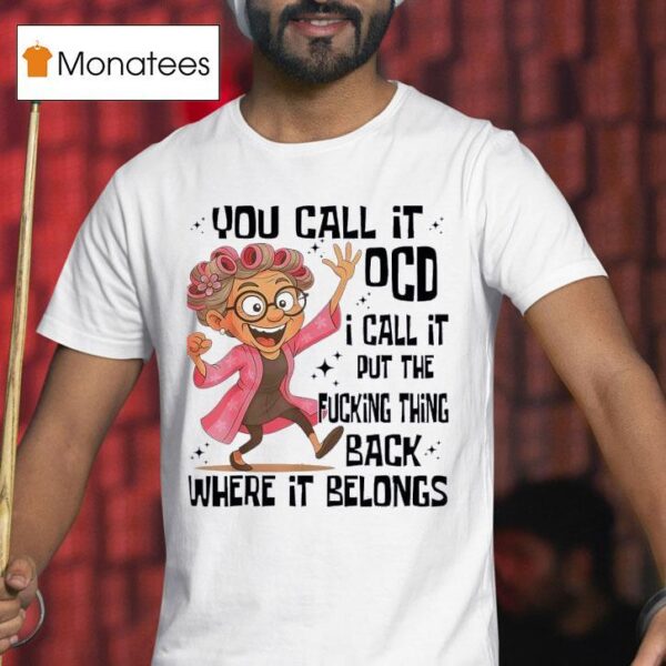 Grandmother You Call It Ocd I Call It Put The Fcking Thing Back Where It Belongs T Shirt
