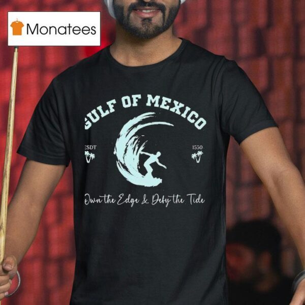 Gulf Of Mexico Own The Edge And Deny The Tide T Shirt