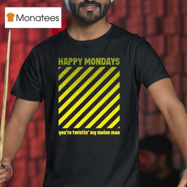 Happy Mondays You Re Twistin My Melon Man T Shirt