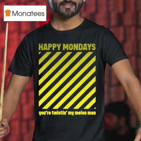Happy Mondays You Re Twisting My Melon Man T Shirt