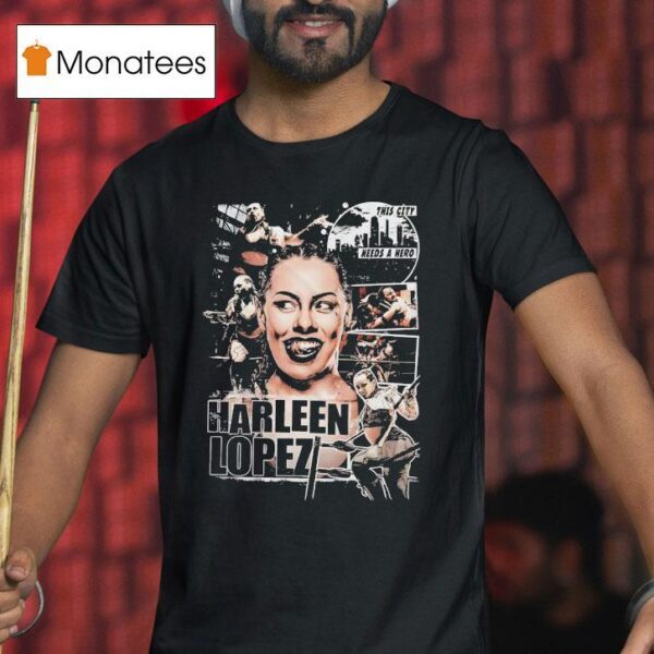 Harleen Lopez This City Needs A Hero T Shirt