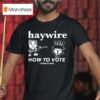 Haywire How To Vote Listen To Avail T Shirt