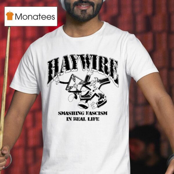 Haywire Smash Fascism In Real Life T Shirt